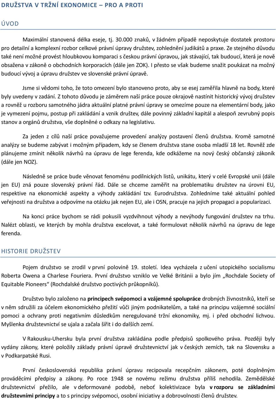 Ze stejného důvodu také není možné provést hloubkovou komparaci s českou právní úpravou, jak stávající, tak budoucí, která je nově obsažena v zákoně o obchodních korporacích (dále jen ZOK).