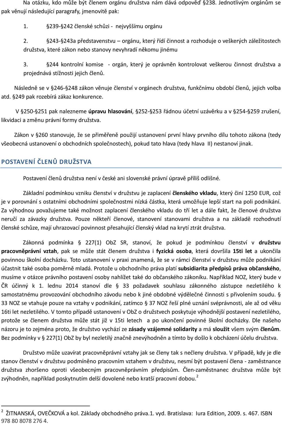 244 kontrolní komise - orgán, který je oprávněn kontrolovat veškerou činnost družstva a projednává stížnosti jejich členů.