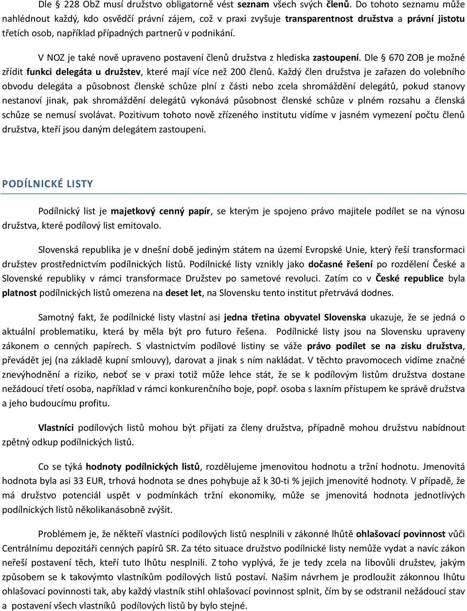 V NOZ je také nově upraveno postavení členů družstva z hlediska zastoupení. Dle 670 ZOB je možné zřídit funkci delegáta u družstev, které mají více než 200 členů.