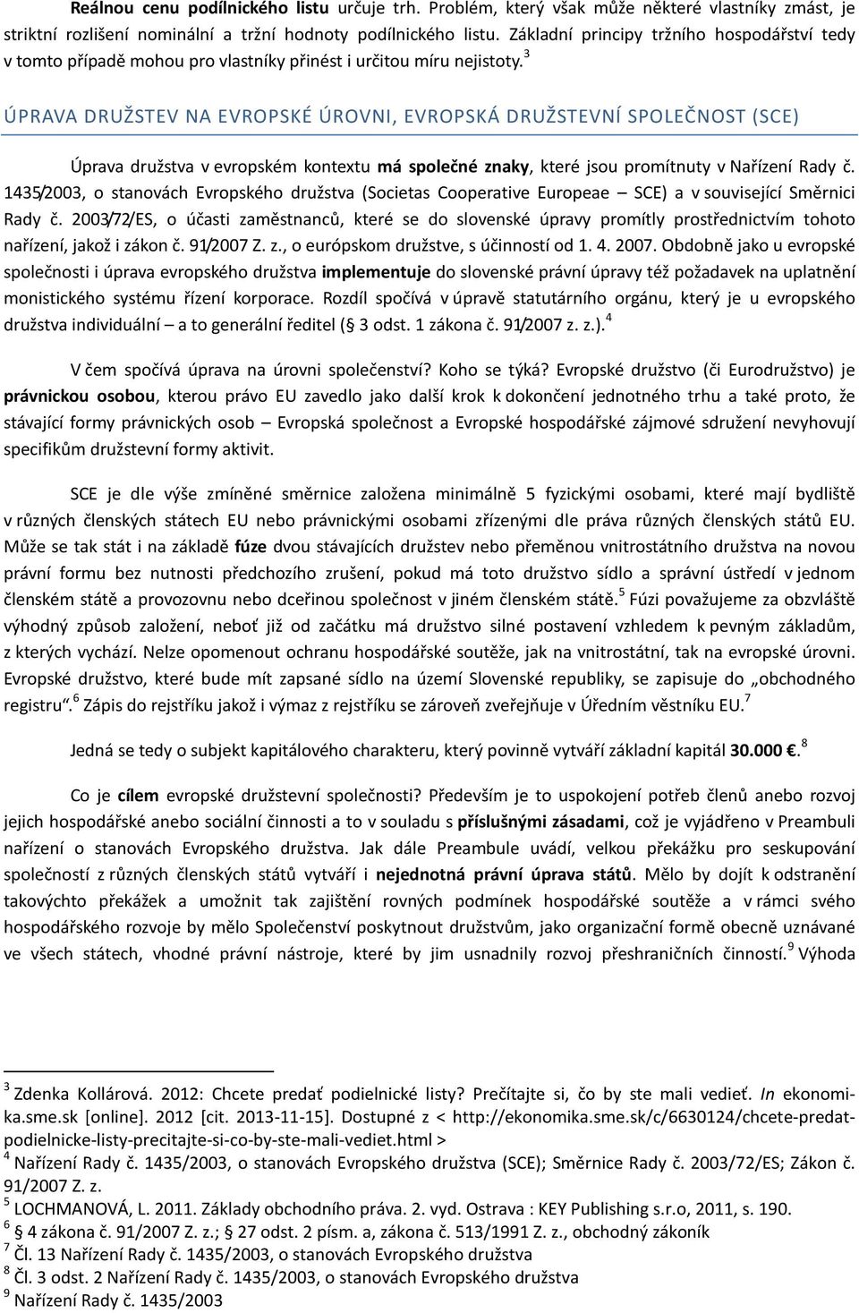 3 ÚPRAVA DRUŽSTEV NA EVROPSKÉ ÚROVNI, EVROPSKÁ DRUŽSTEVNÍ SPOLEČNOST (SCE) Úprava družstva v evropském kontextu má společné znaky, které jsou promítnuty v Nařízení Rady č.