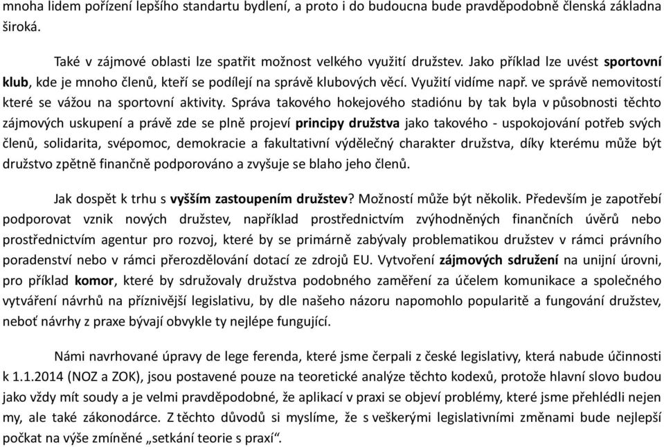 Správa takového hokejového stadiónu by tak byla v působnosti těchto zájmových uskupení a právě zde se plně projeví principy družstva jako takového - uspokojování potřeb svých členů, solidarita,