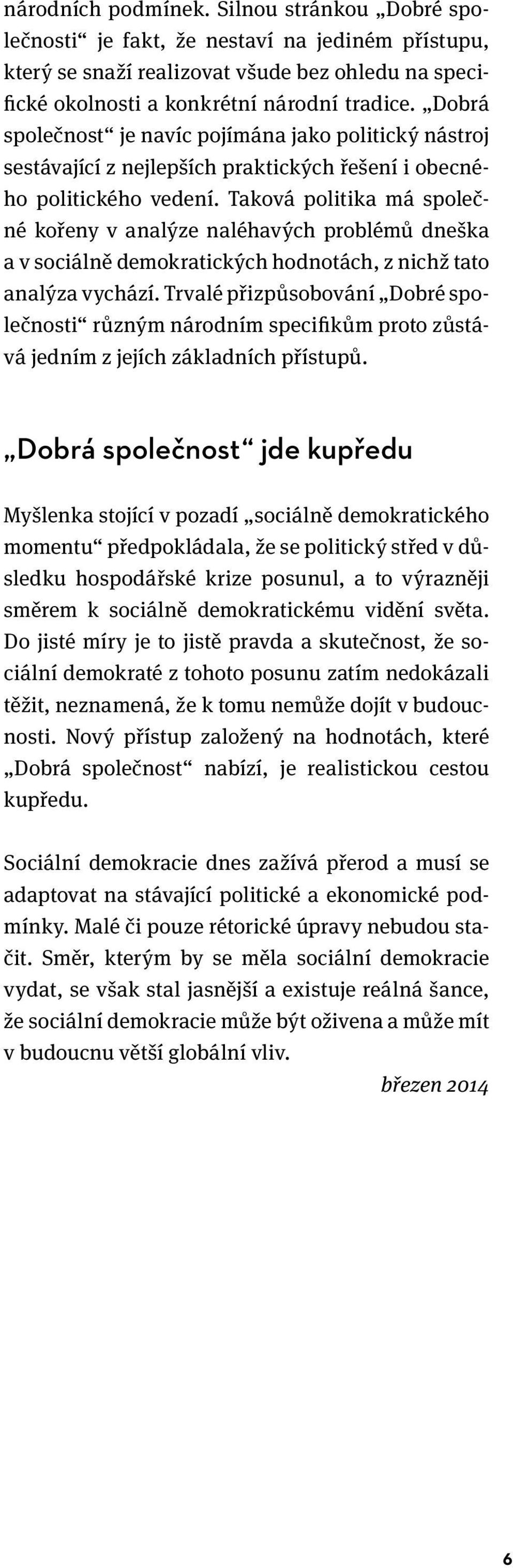 Taková politika má společné kořeny v analýze naléhavých problémů dneška a v sociálně demokratických hodnotách, z nichž tato analýza vychází.