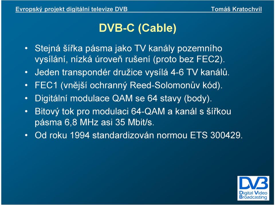 FEC1 (vnější ochranný Reed-Solomonův kód). Digitální modulace QAM se 64 stavy (body).