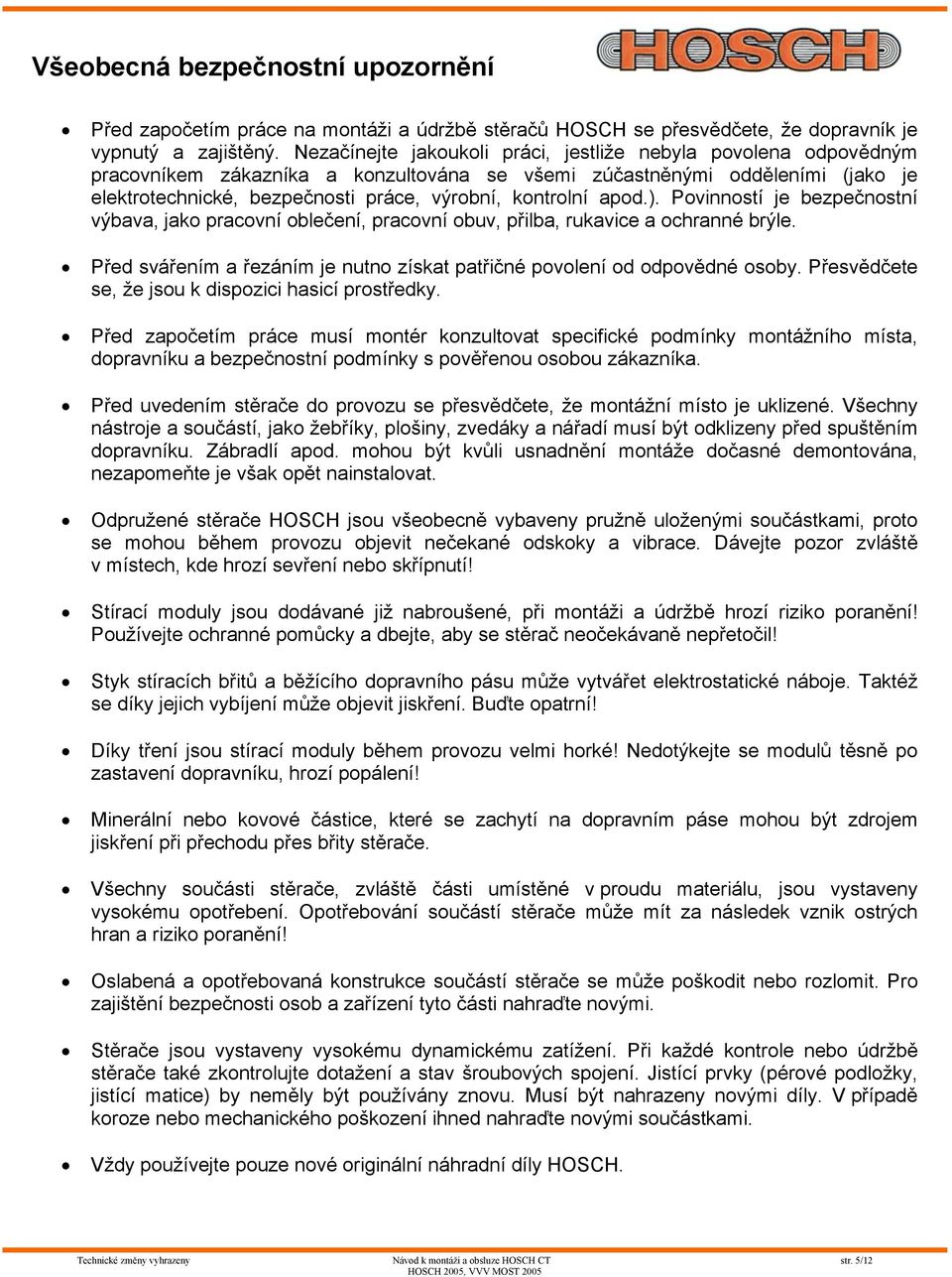 apod.). Povinností je bezpečnostní výbava, jako pracovní oblečení, pracovní obuv, přilba, rukavice a ochranné brýle. Před svářením a řezáním je nutno získat patřičné povolení od odpovědné osoby.