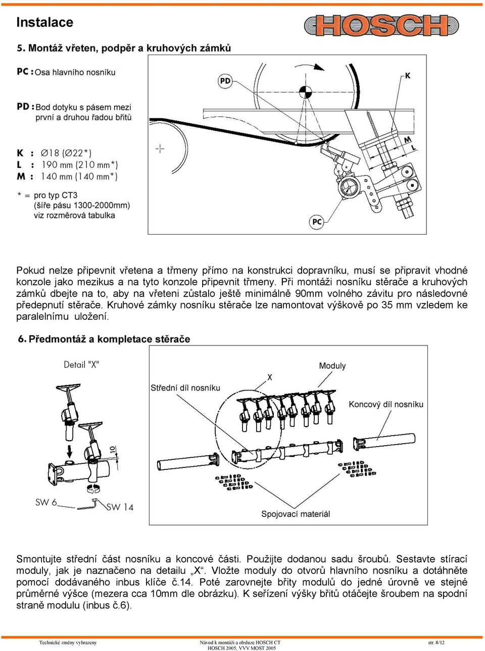 Kruhové zámky nosníku stěrače lze namontovat výškově po 35 mm vzledem ke paralelnímu uložení. Smontujte střední část nosníku a koncové části. Použijte dodanou sadu šroubů.