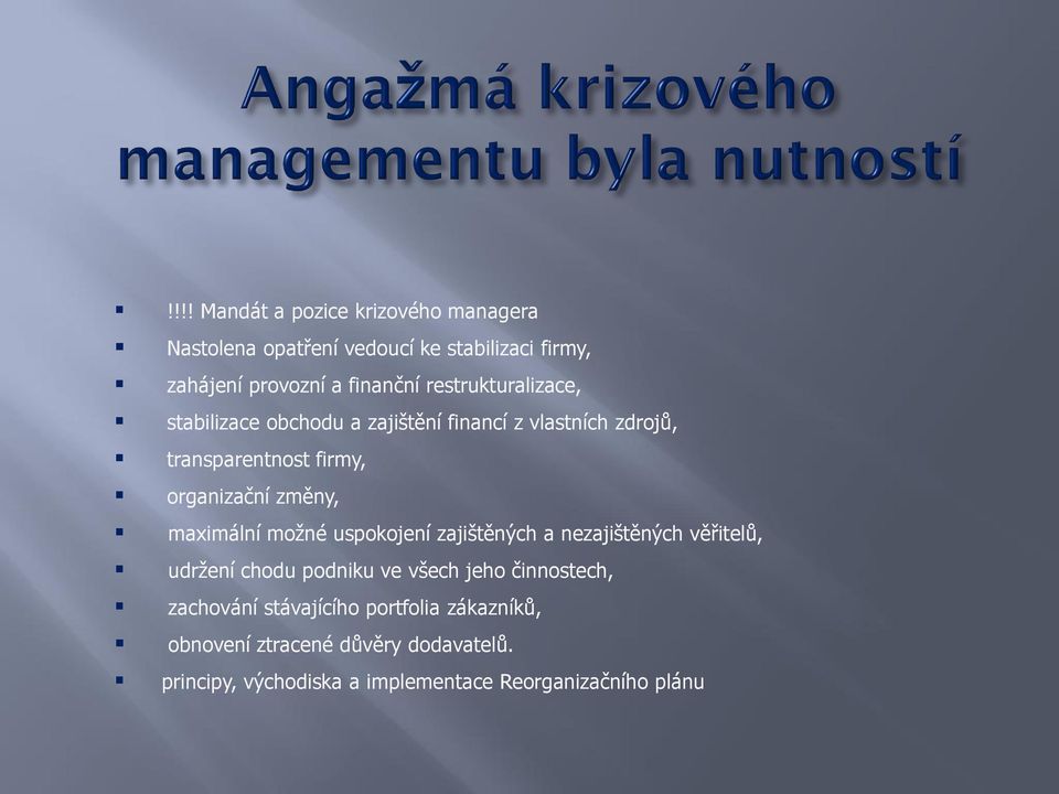 maximální možné uspokojení zajištěných a nezajištěných věřitelů, udržení chodu podniku ve všech jeho činnostech, zachování