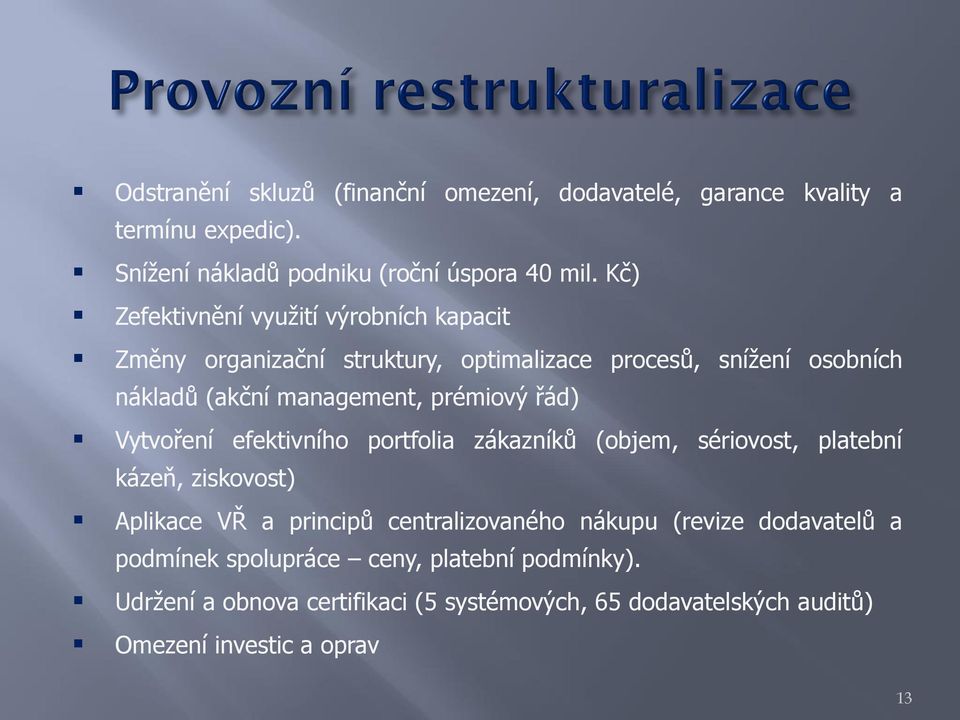 prémiový řád) Vytvoření efektivního portfolia zákazníků (objem, sériovost, platební kázeň, ziskovost) Aplikace VŘ a principů centralizovaného