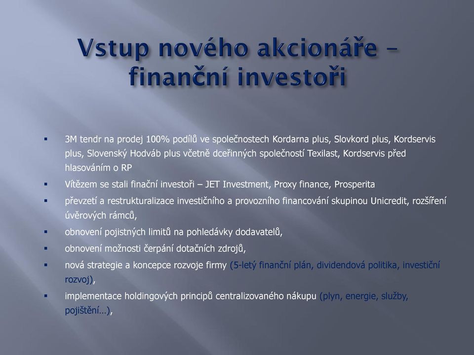 skupinou Unicredit, rozšíření úvěrových rámců, obnovení pojistných limitů na pohledávky dodavatelů, obnovení možnosti čerpání dotačních zdrojů, nová strategie a koncepce