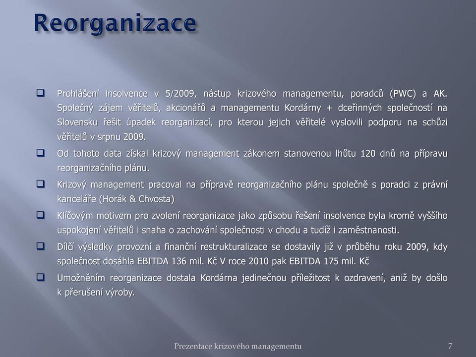 Od tohoto data získal krizový management zákonem stanovenou lhůtu 120 dnů na přípravu reorganizačního plánu.