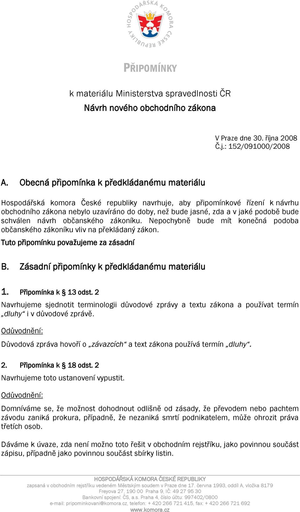 podobě bude schválen návrh občanského zákoníku. Nepochybně bude mít konečná podoba občanského zákoníku vliv na překládaný zákon. Tuto připomínku považujeme za zásadní B.