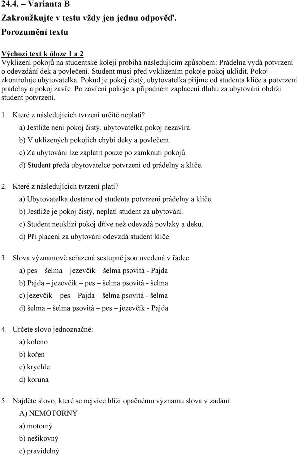 Student musí před vyklizením pokoje pokoj uklidit. Pokoj zkontroluje ubytovatelka. Pokud je pokoj čistý, ubytovatelka přijme od studenta klíče a potvrzení prádelny a pokoj zavře.