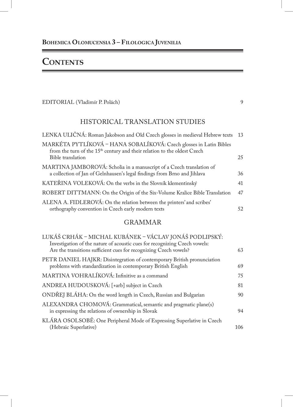 of the 15 th century and their relation to the oldest Czech Bible translation 25 Martina Jamborová: Scholia in a manuscript of a Czech translation of a collection of Jan of Gelnhausen's legal