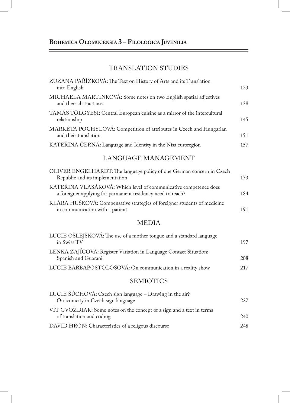 Černá: Language and Identity in the Nisa euroregion 157 Language management Oliver Engelhardt: The language policy of one German concern in Czech Republic and its implementation 173 Kateřina