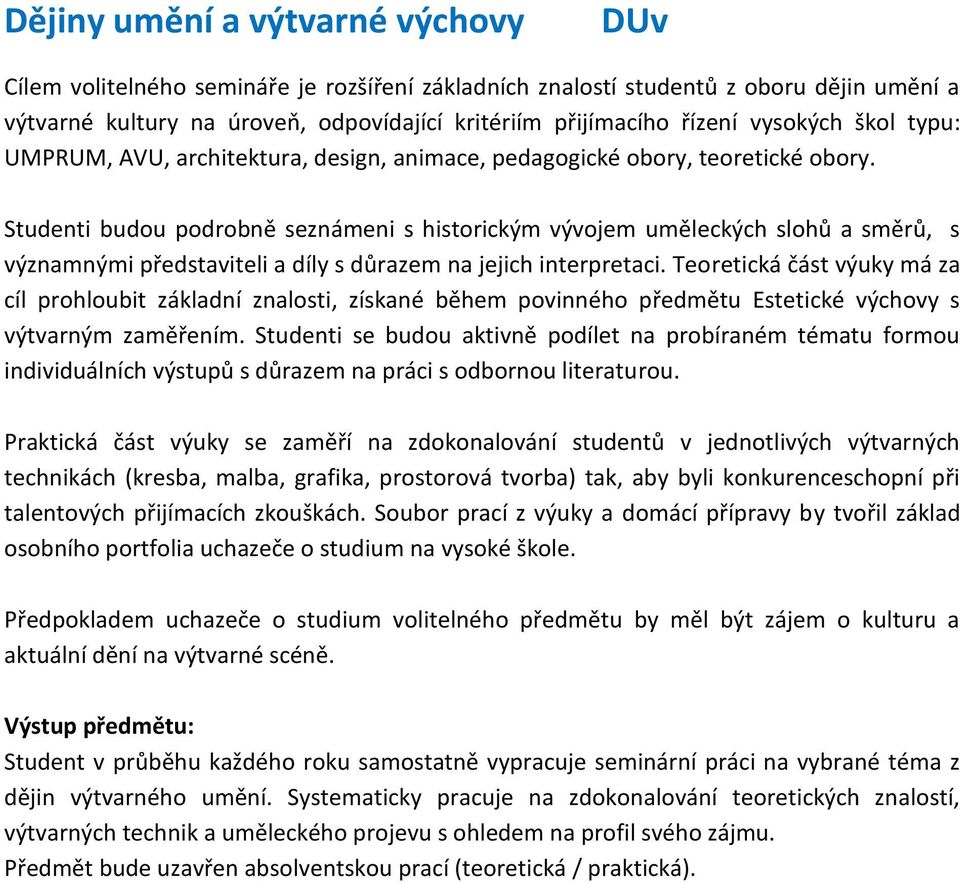 Studenti budou podrobně seznámeni s historickým vývojem uměleckých slohů a směrů, s významnými představiteli a díly s důrazem na jejich interpretaci.