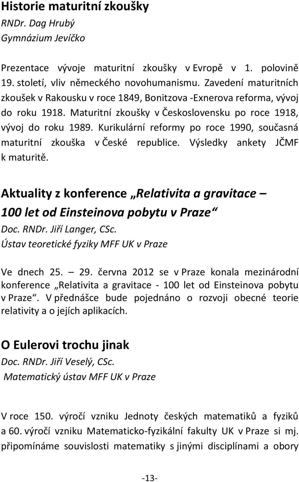 Kurikulární reformy po roce 1990, současná maturitní zkouška v České republice. Výsledky ankety JČMF k maturitě.