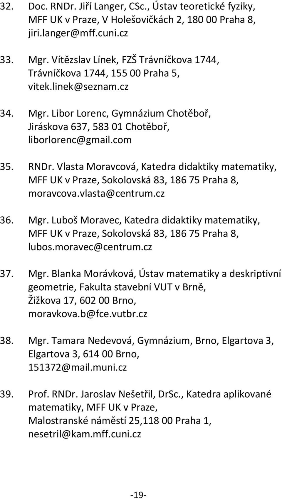 RNDr. Vlasta Moravcová, Katedra didaktiky matematiky, MFF UK v Praze, Sokolovská 83, 186 75 Praha 8, moravcova.vlasta@centrum.cz 36. Mgr.