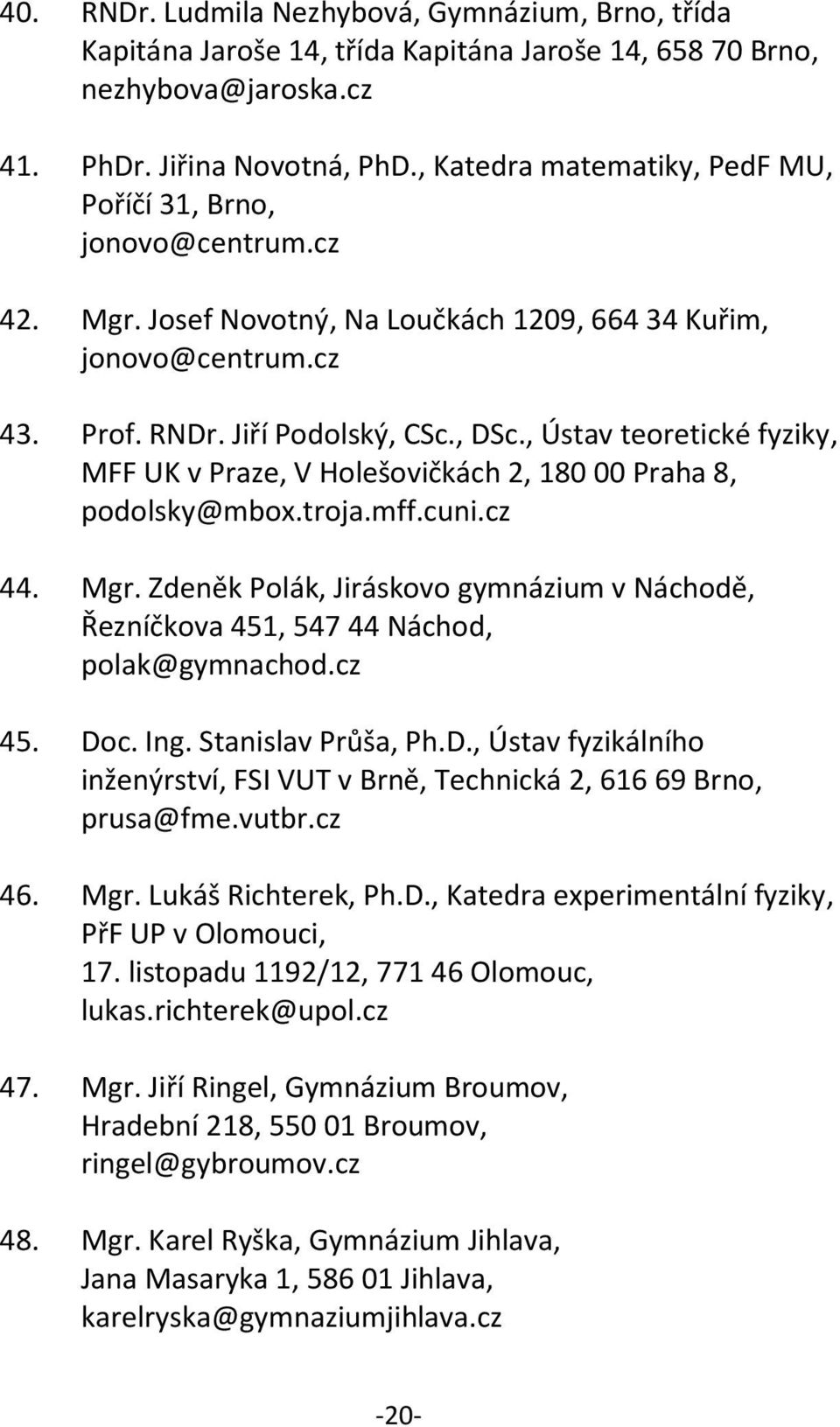 , Ústav teoretické fyziky, MFF UK v Praze, V Holešovičkách 2, 180 00 Praha 8, podolsky@mbox.troja.mff.cuni.cz 44. Mgr.