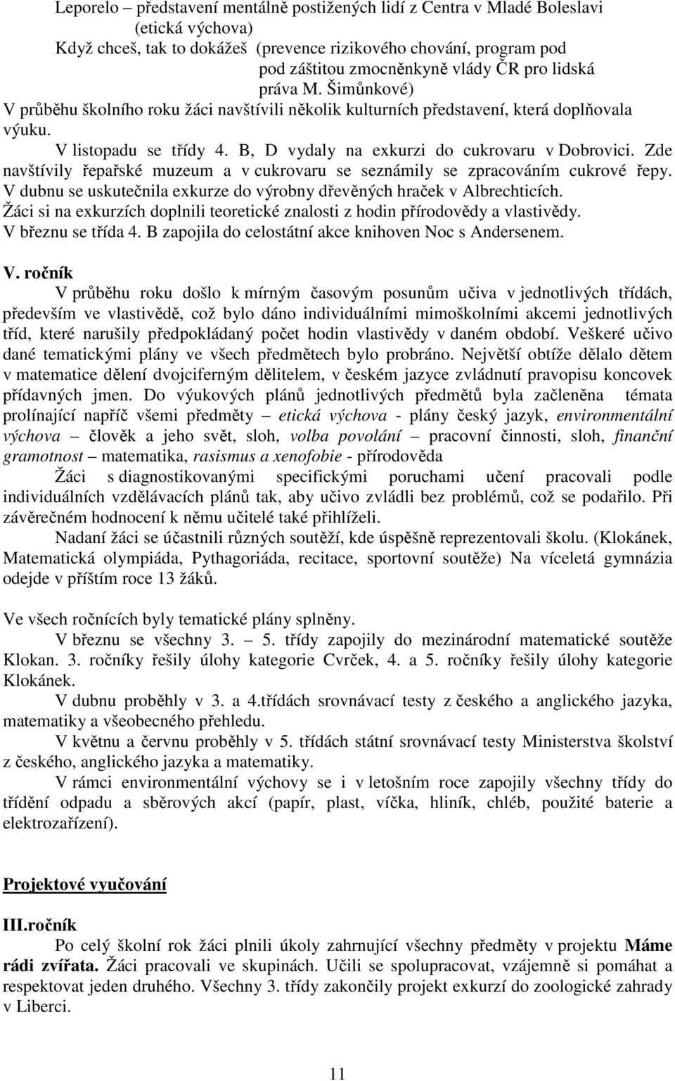 Zde navštívily řepařské muzeum a v cukrovaru se seznámily se zpracováním cukrové řepy. V dubnu se uskutečnila exkurze do výrobny dřevěných hraček v Albrechticích.