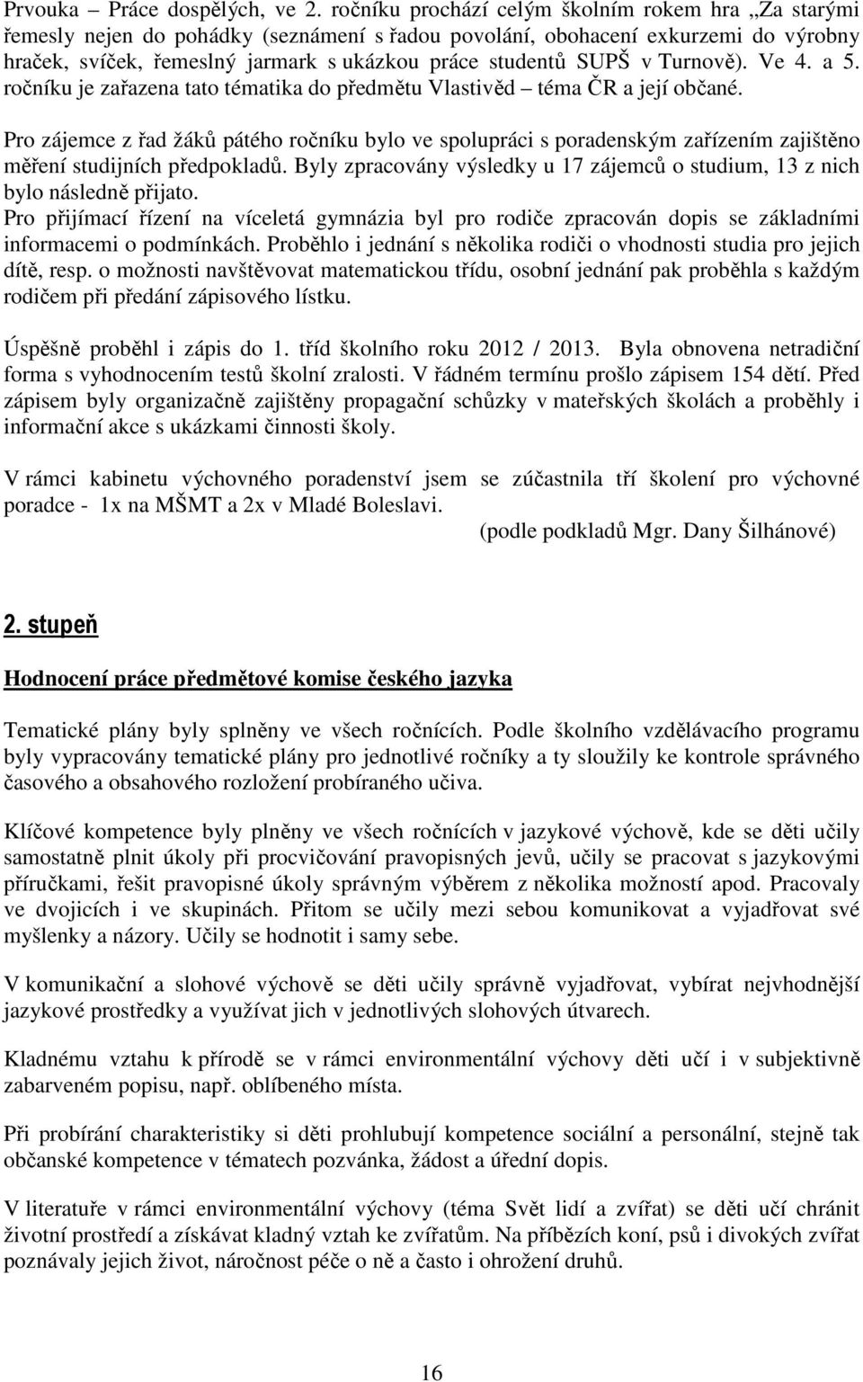 v Turnově). Ve 4. a 5. ročníku je zařazena tato tématika do předmětu Vlastivěd téma ČR a její občané.