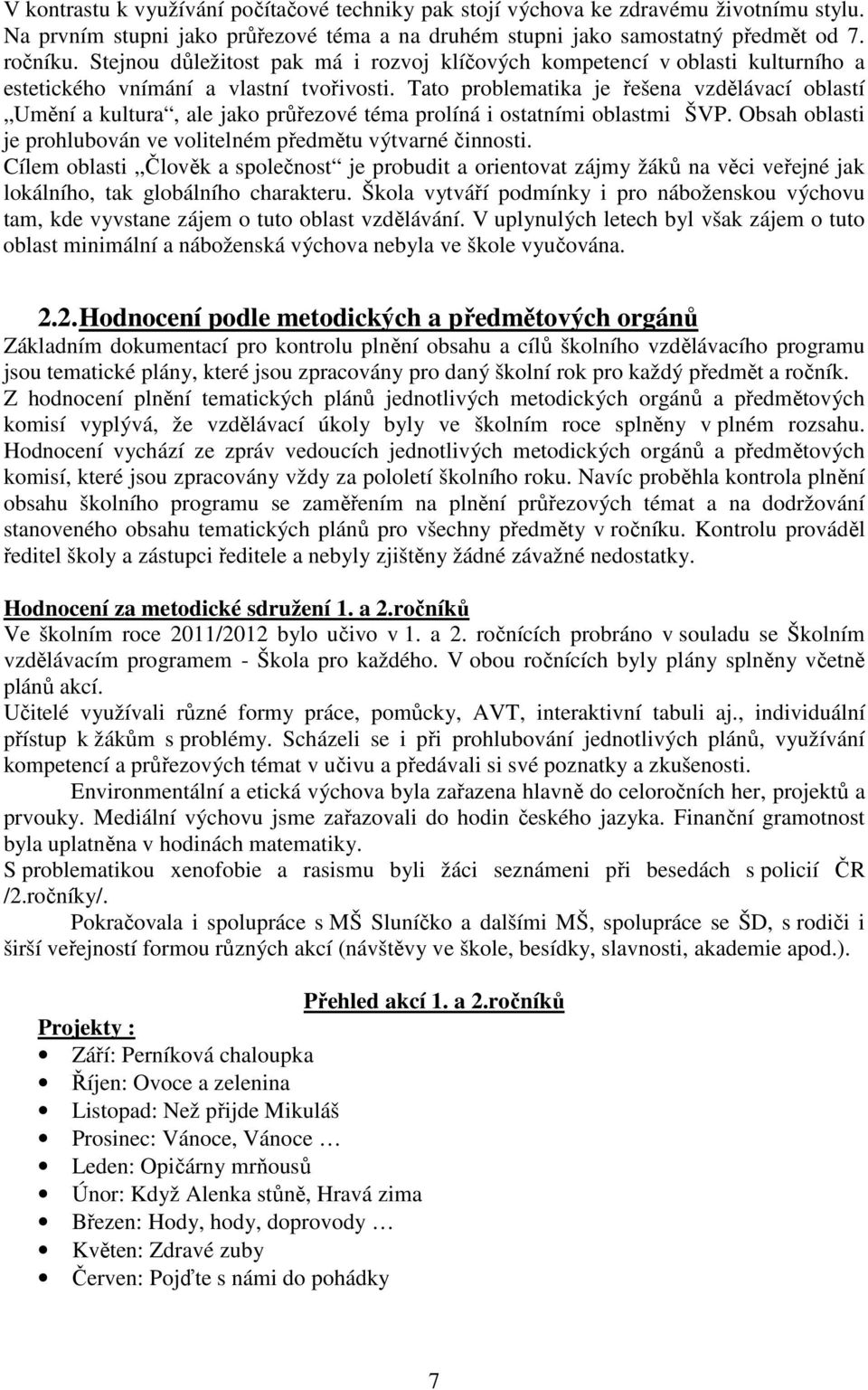 Tato problematika je řešena vzdělávací oblastí Umění a kultura, ale jako průřezové téma prolíná i ostatními oblastmi ŠVP. Obsah oblasti je prohlubován ve volitelném předmětu výtvarné činnosti.