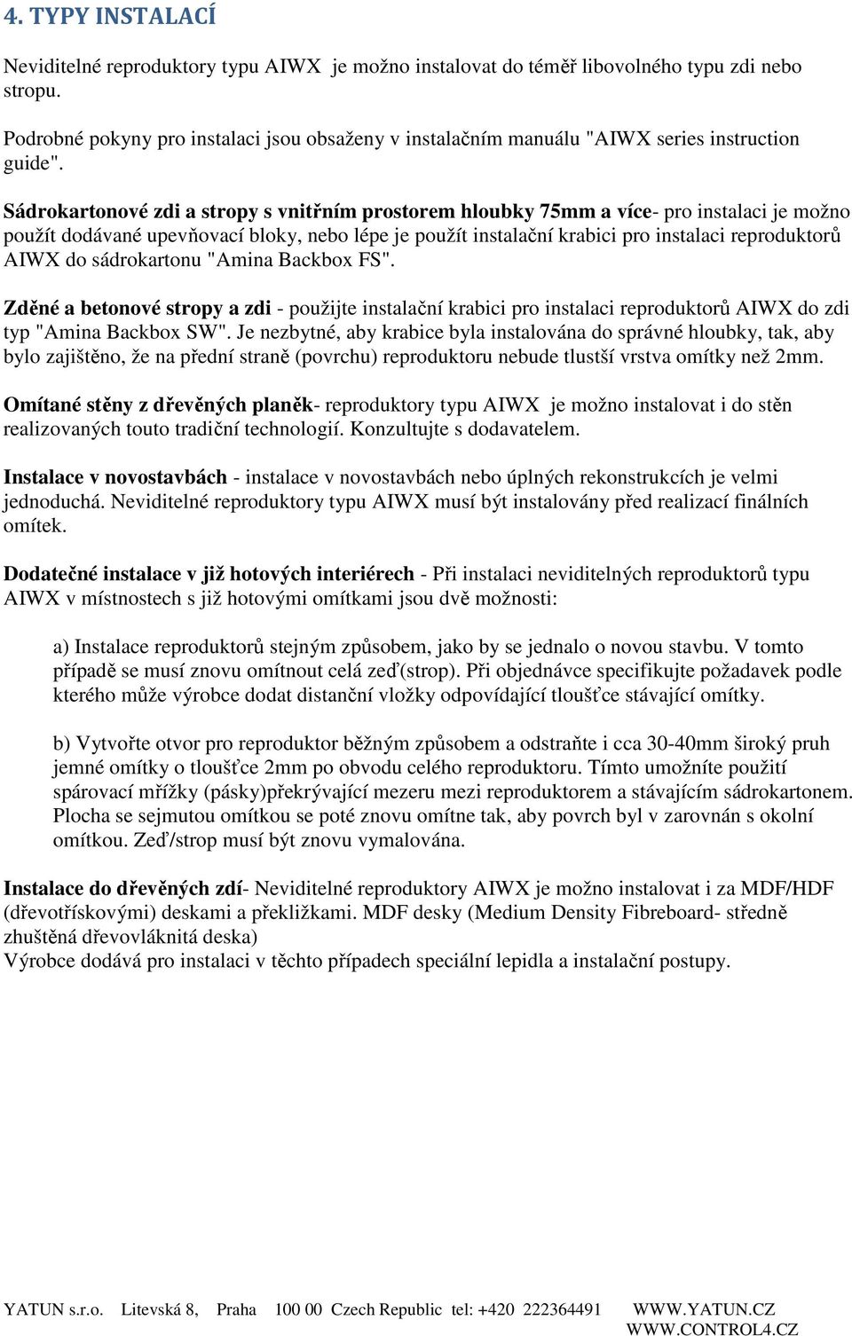 Sádrokartonové zdi a stropy s vnitřním prostorem hloubky 75mm a více- pro instalaci je možno použít dodávané upevňovací bloky, nebo lépe je použít instalační krabici pro instalaci reproduktorů AIWX