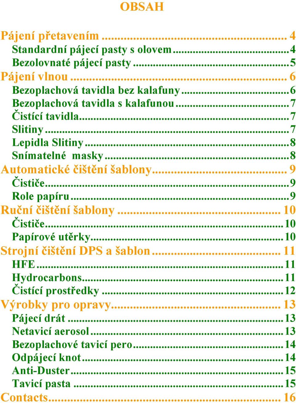 ..9 Role papíru...9 Ruční čištění šablony... 10 Čističe...10 Papírové utěrky...10 Strojní čištění DPS a šablon... 11 HFE...11 Hydrocarbons.