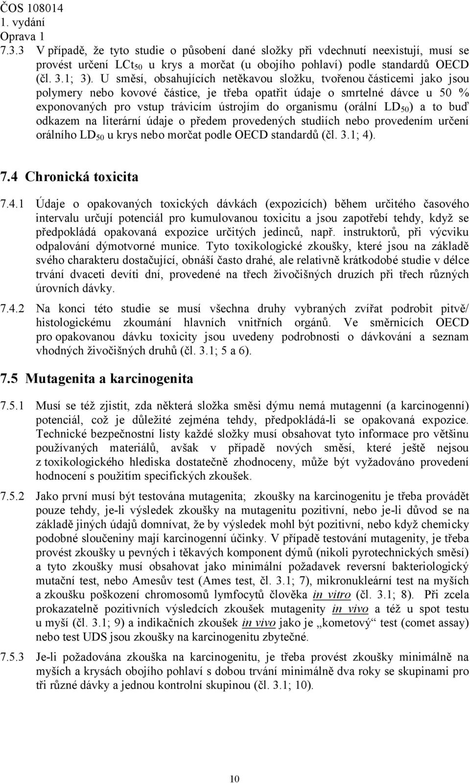 (orální LD 50 ) a to buď odkazem na literární údaje o předem provedených studiích nebo provedením určení orálního LD 50 u krys nebo morčat podle OECD standardů (čl. 3.1; 4). 7.4 Chronická toxicita 7.