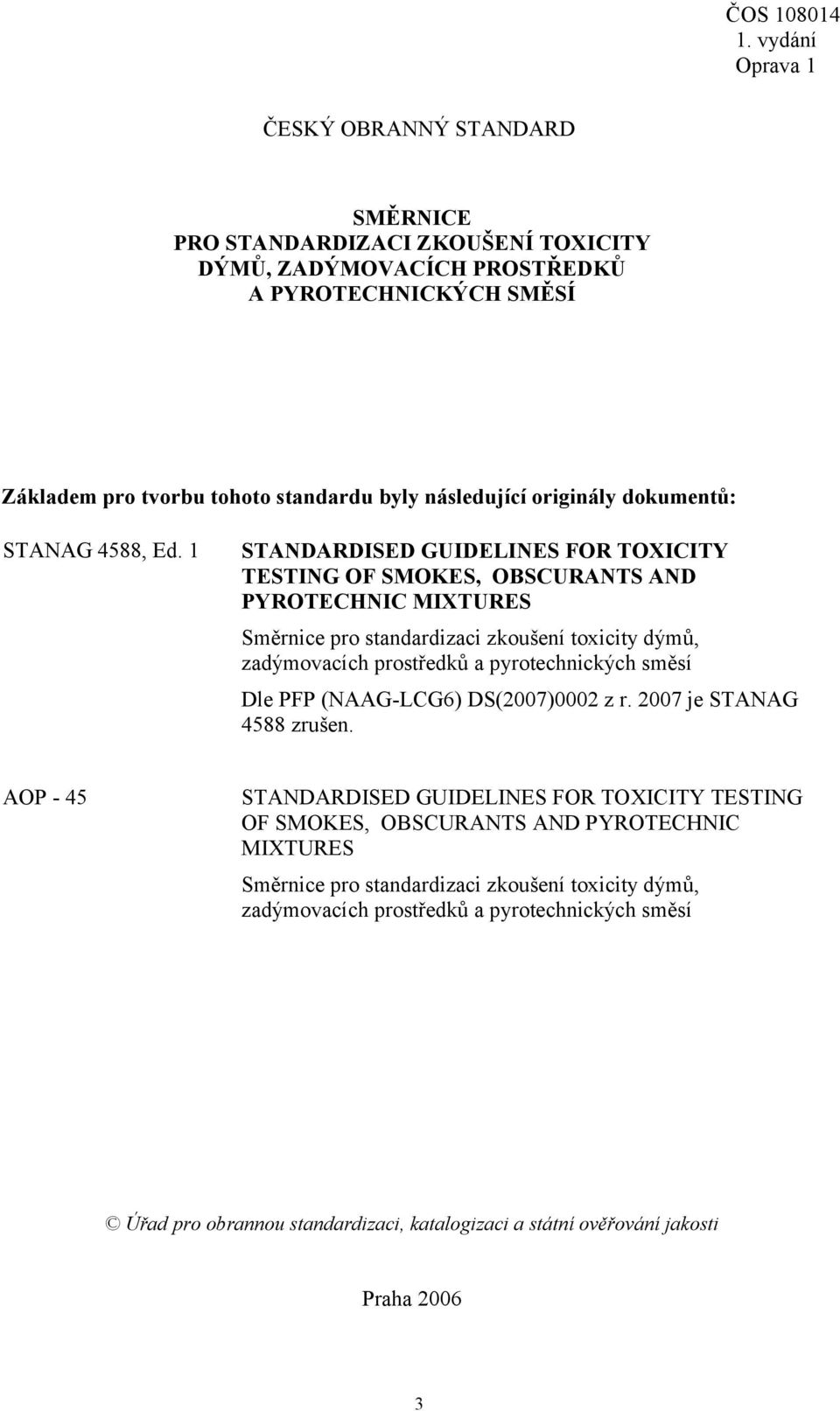 1 STANDARDISED GUIDELINES FOR TOXICITY TESTING OF SMOKES, OBSCURANTS AND PYROTECHNIC MIXTURES Směrnice pro standardizaci zkoušení toxicity dýmů, zadýmovacích prostředků a pyrotechnických