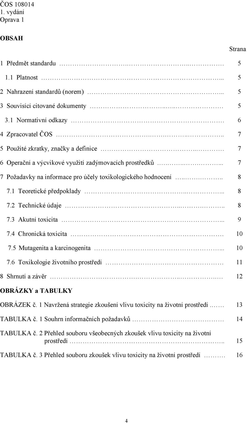 .Teoretické předpoklady..... 8 7.2. Technické údaje..... 8 7.3 Akutní toxicita... 9 7.4 Chronická toxicita. 10 7.5 Mutagenita a karcinogenita... 10 7.6 Toxikologie životního prostředí 11 8 Shrnutí a závěr.