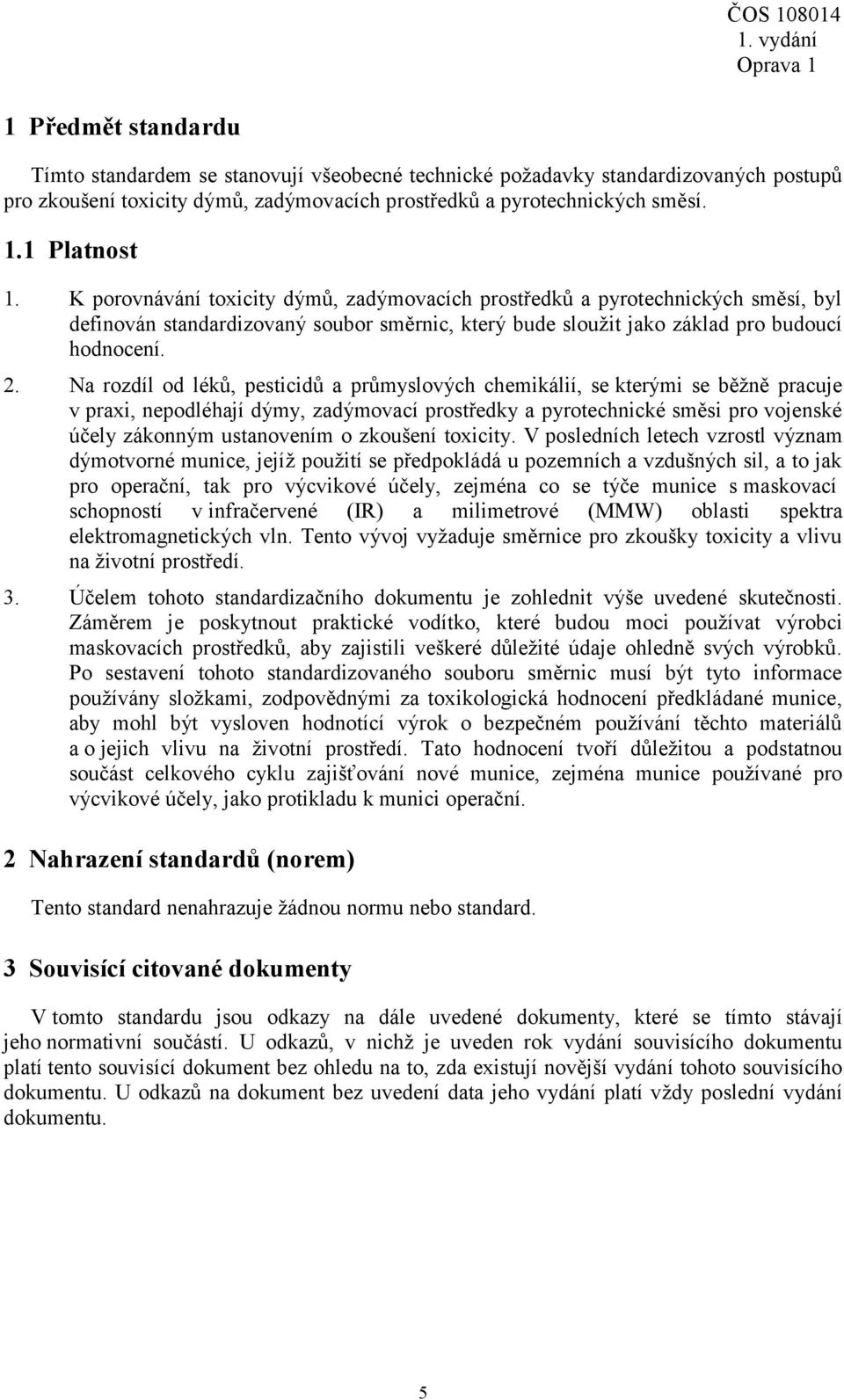 Na rozdíl od léků, pesticidů a průmyslových chemikálií, se kterými se běžně pracuje v praxi, nepodléhají dýmy, zadýmovací prostředky a pyrotechnické směsi pro vojenské účely zákonným ustanovením o