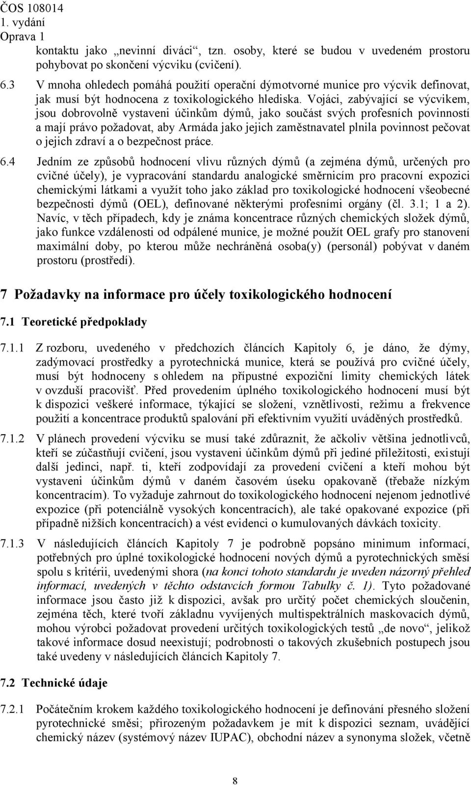 Vojáci, zabývající se výcvikem, jsou dobrovolně vystaveni účinkům dýmů, jako součást svých profesních povinností a mají právo požadovat, aby Armáda jako jejich zaměstnavatel plnila povinnost pečovat