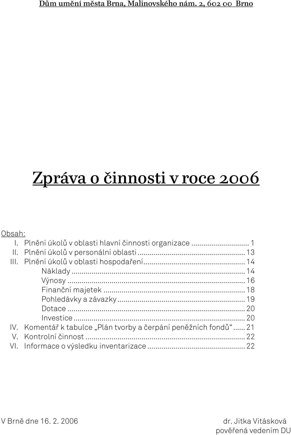 Plnění úkolů v oblasti hospodaření... 14 Náklady... 14 Výnosy... 16 Finanční majetek... 18 Pohledávky a závazky... 19 Dotace.