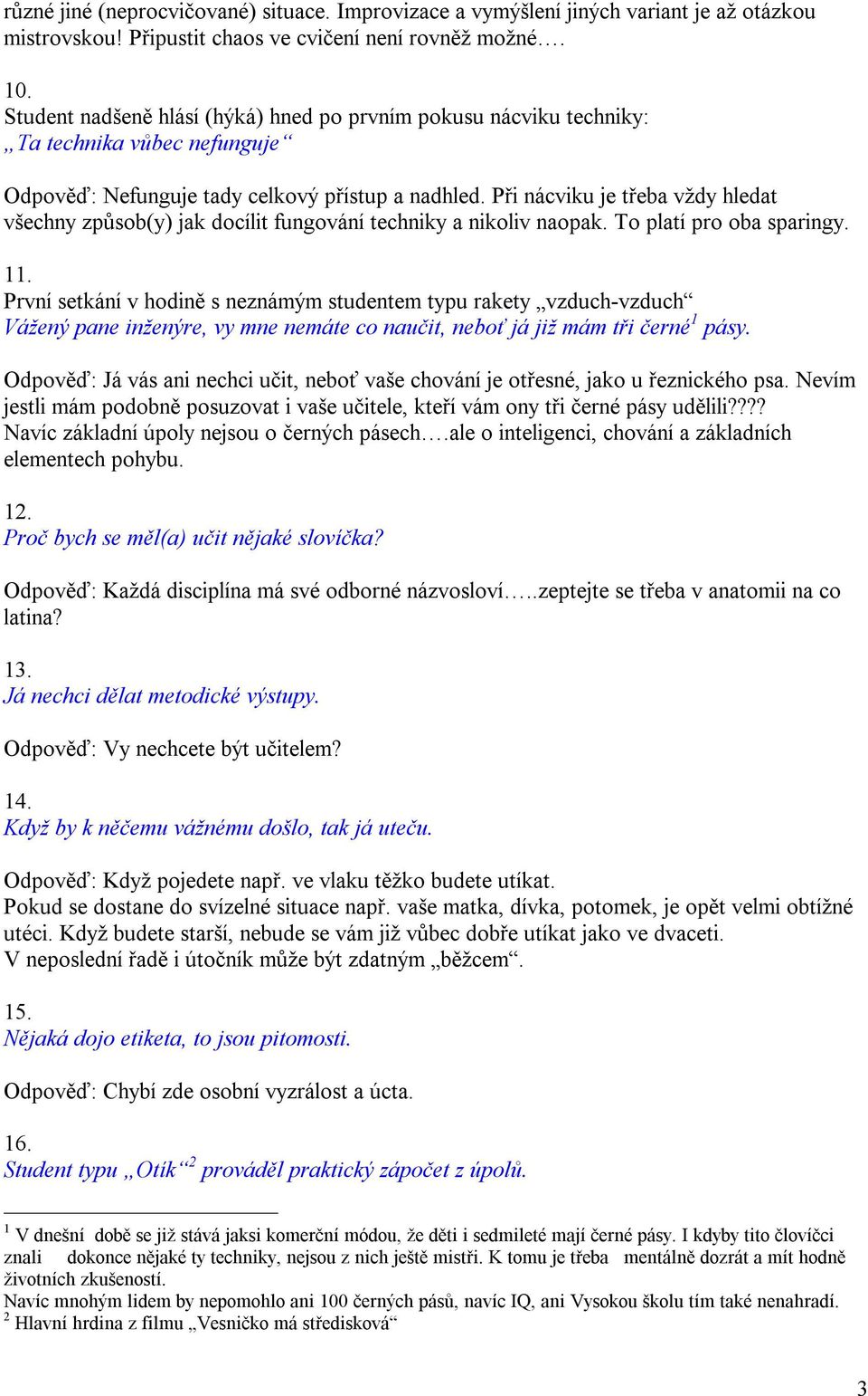 Při nácviku je třeba vždy hledat všechny způsob(y) jak docílit fungování techniky a nikoliv naopak. To platí pro oba sparingy. 11.