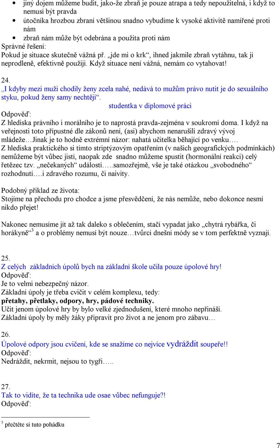 Když situace není vážná, nemám co vytahovat! 24. I kdyby mezi muži chodily ženy zcela nahé, nedává to mužům právo nutit je do sexuálního styku, pokud ženy samy nechtějí.