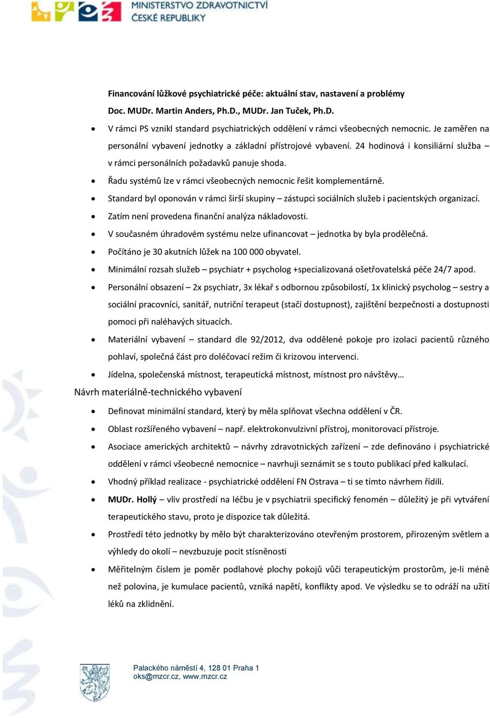 Řadu systémů lze v rámci všeobecných nemocnic řešit komplementárně. Standard byl oponován v rámci širší skupiny zástupci sociálních služeb i pacientských organizací.