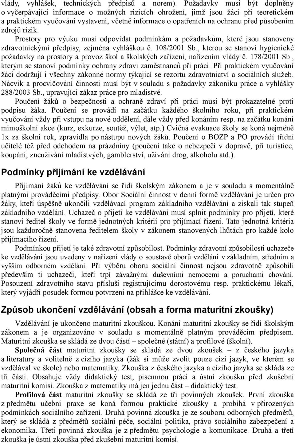 působením zdrojů rizik. Prostory pro výuku musí odpovídat podmínkám a požadavkům, které jsou stanoveny zdravotnickými předpisy, zejména vyhláškou č. 108/2001 Sb.