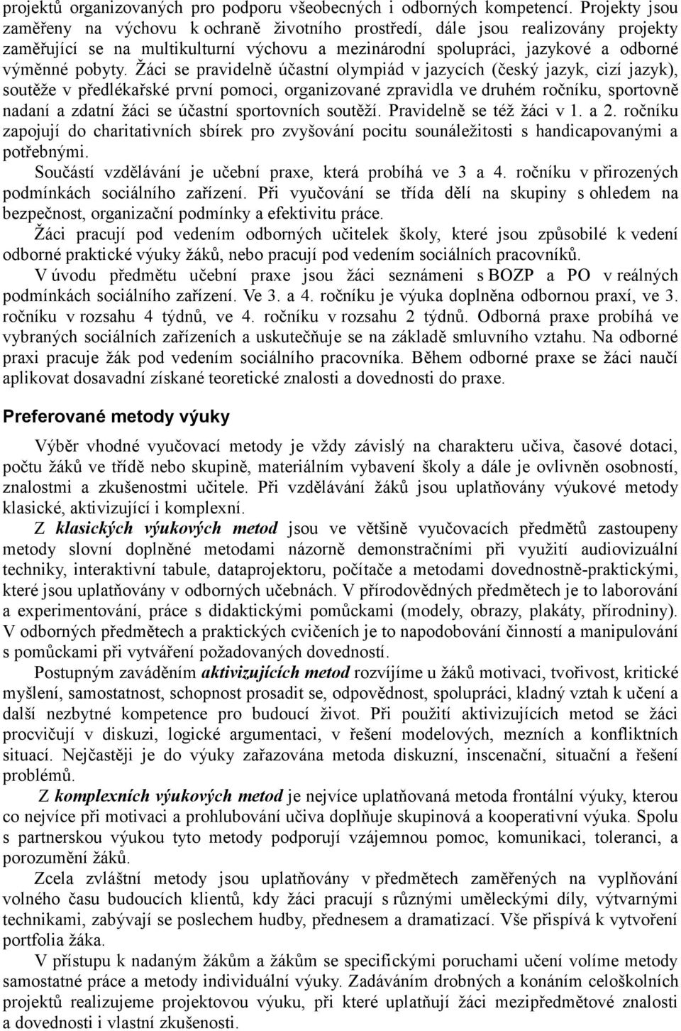 Žáci se pravidelně účastní olympiád v jazycích (český jazyk, cizí jazyk), soutěže v předlékařské první pomoci, organizované zpravidla ve druhém ročníku, sportovně nadaní a zdatní žáci se účastní