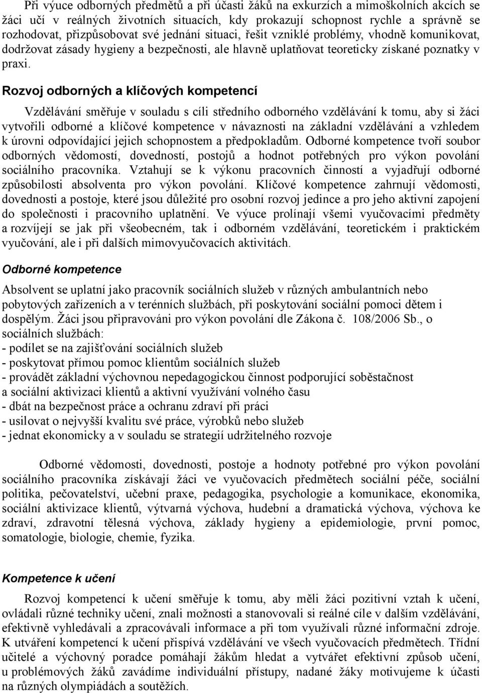 Rozvoj odborných a klíčových kompetencí Vzdělávání směřuje v souladu s cíli středního odborného vzdělávání k tomu, aby si žáci vytvořili odborné a klíčové kompetence v návaznosti na základní