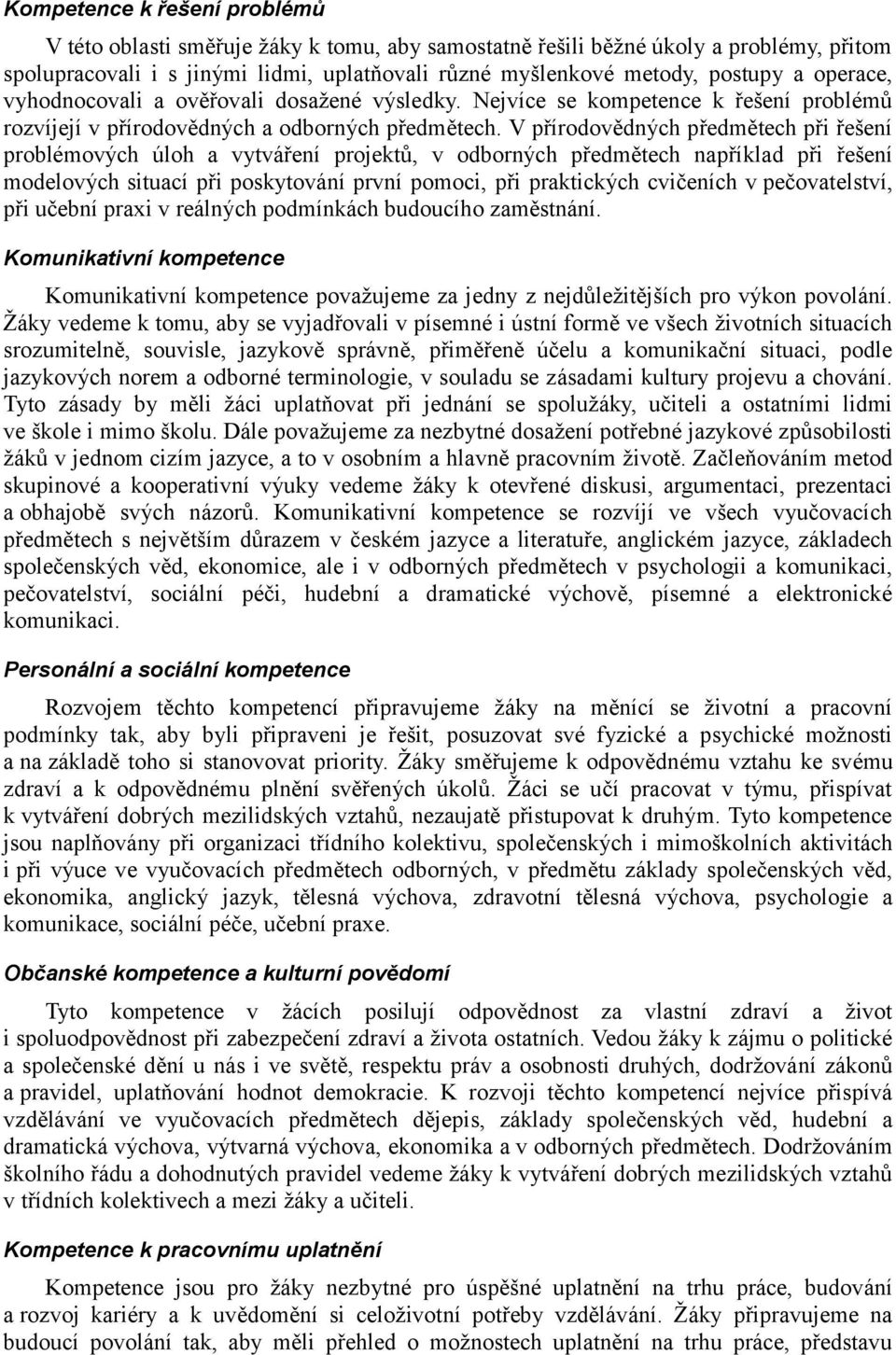 V přírodovědných předmětech při řešení problémových úloh a vytváření projektů, v odborných předmětech například při řešení modelových situací při poskytování první pomoci, při praktických cvičeních v