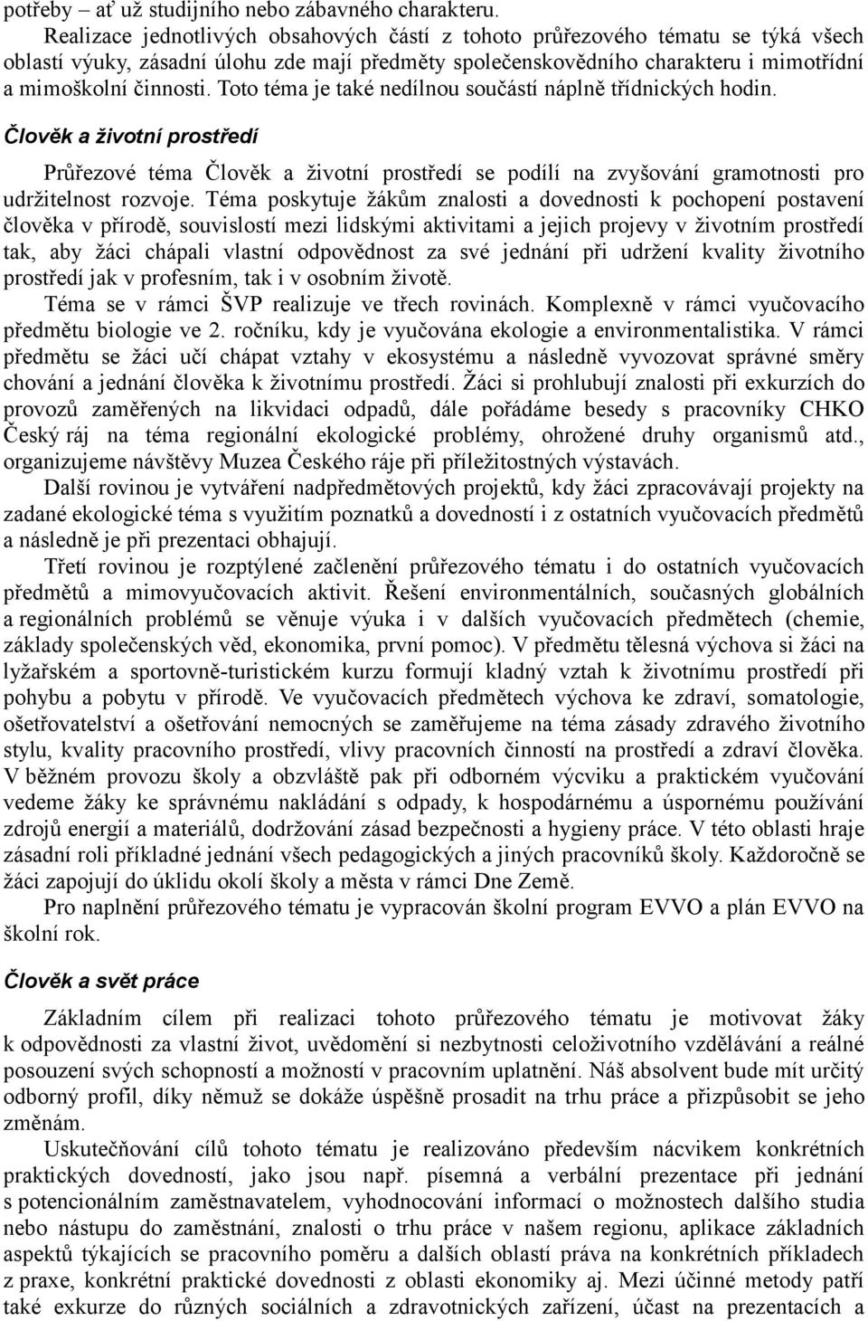 Toto téma je také nedílnou součástí náplně třídnických hodin. Člověk a životní prostředí Průřezové téma Člověk a životní prostředí se podílí na zvyšování gramotnosti pro udržitelnost rozvoje.