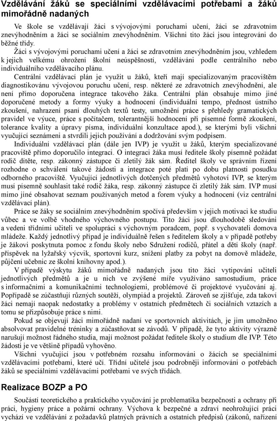 Žáci s vývojovými poruchami učení a žáci se zdravotním znevýhodněním jsou, vzhledem k jejich velkému ohrožení školní neúspěšností, vzděláváni podle centrálního nebo individuálního vzdělávacího plánu.