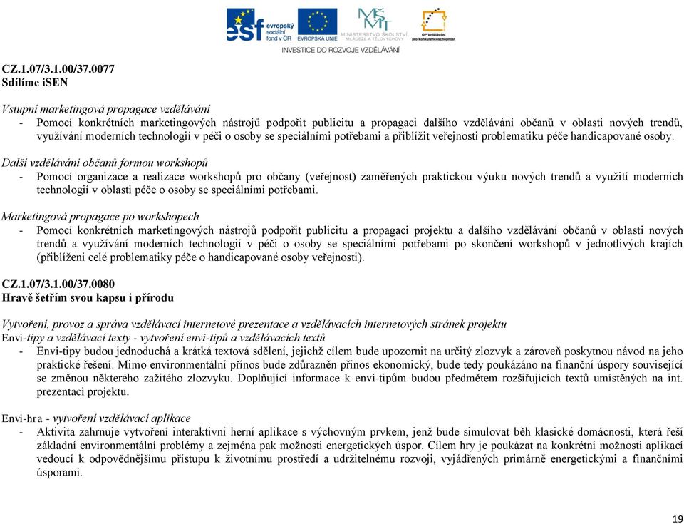 moderních technologií v péči o osoby se speciálními potřebami a přiblíţit veřejnosti problematiku péče handicapované osoby.