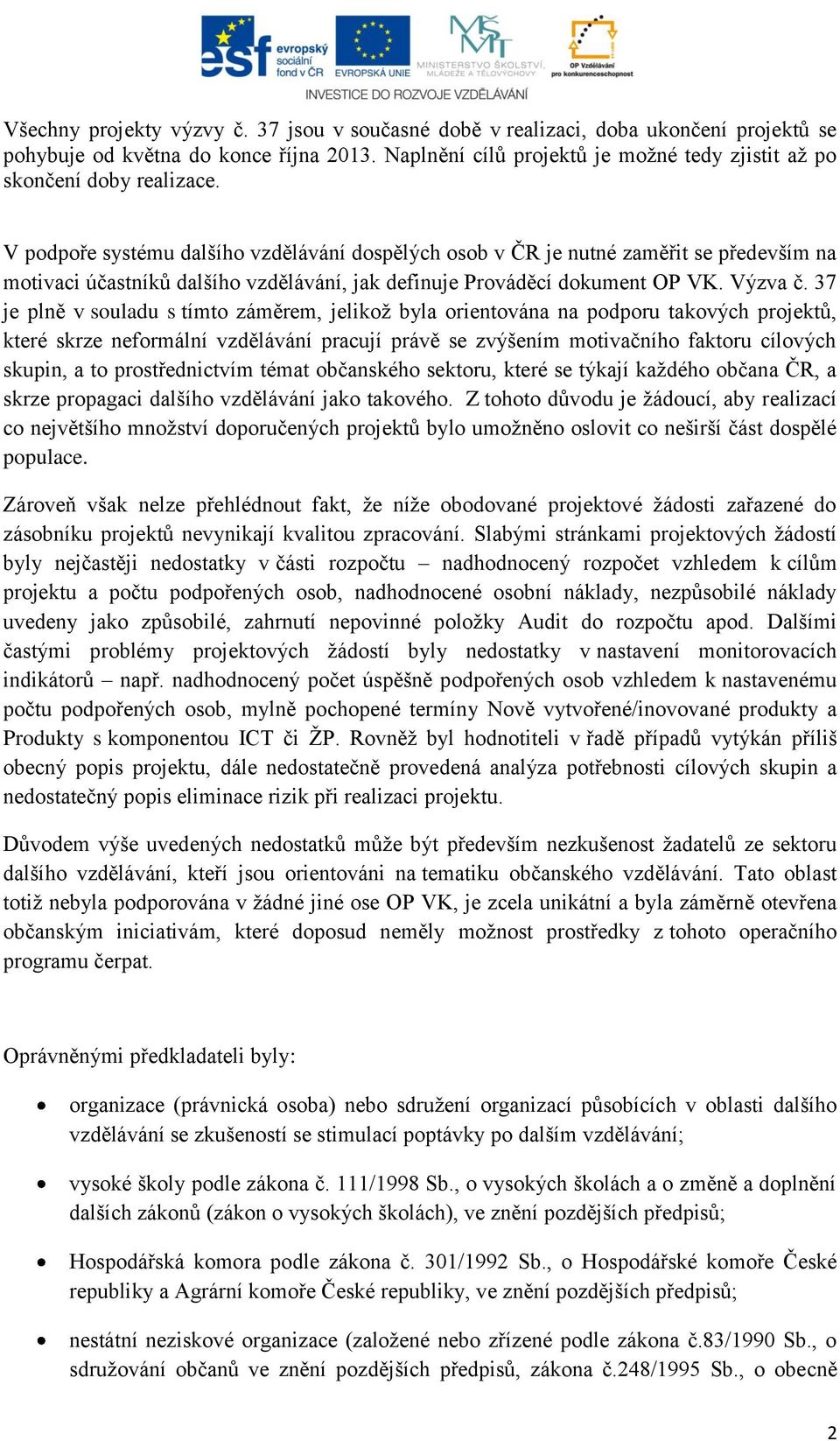 V podpoře systému dalšího vzdělávání dospělých osob v ČR je nutné zaměřit se především na motivaci účastníků dalšího vzdělávání, jak definuje Prováděcí dokument OP VK. Výzva č.