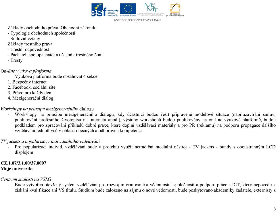 Mezigenerační dialog Workshopy na principu mezigeneračního dialogu - Workshopy na principu mezigeneračního dialogu, kdy účastníci budou řešit připravené modelové situace (např.