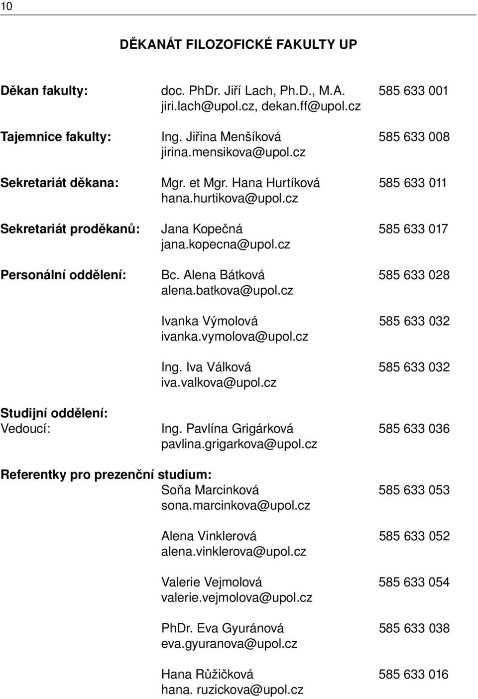 Alena Bátková 585 633 028 alena.batkova@upol.cz Ivanka Výmolová 585 633 032 ivanka.vymolova@upol.cz Ing. Iva Válková 585 633 032 iva.valkova@upol.cz Studijní oddělení: Vedoucí: Ing.