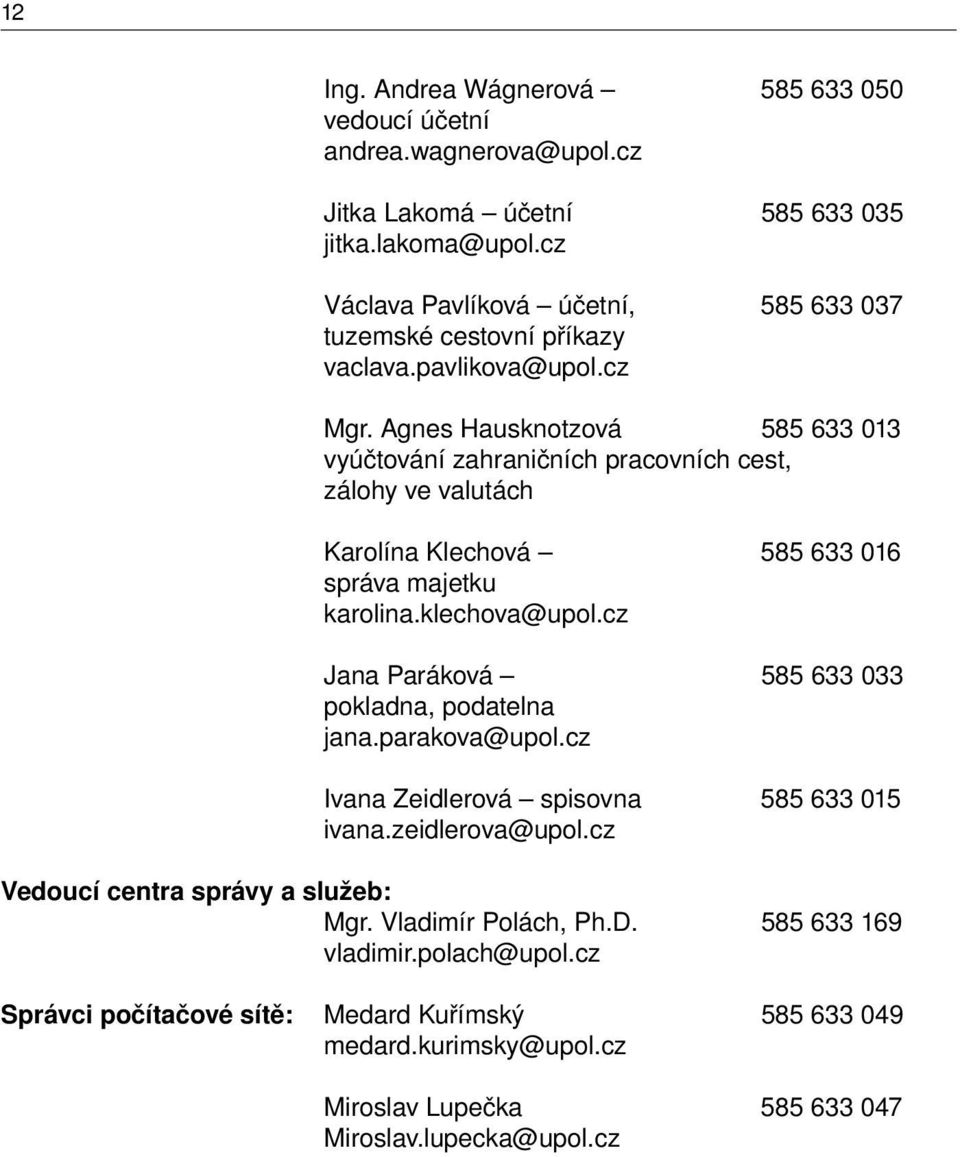 Agnes Hausknotzová 585 633 013 vyúčtování zahraničních pracovních cest, zálohy ve valutách Karolína Klechová 585 633 016 správa majetku karolina.klechova@upol.