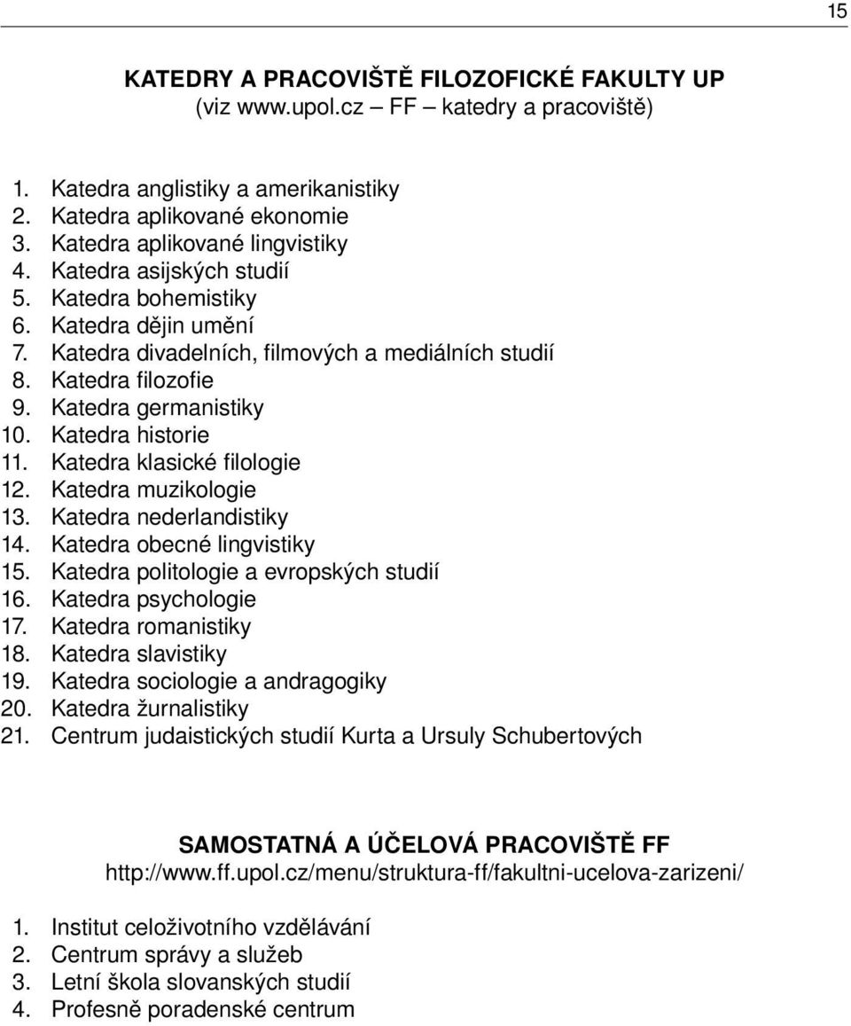 Katedra klasické fi lologie 12. Katedra muzikologie 13. Katedra nederlandistiky 14. Katedra obecné lingvistiky 15. Katedra politologie a evropských studií 16. Katedra psychologie 17.