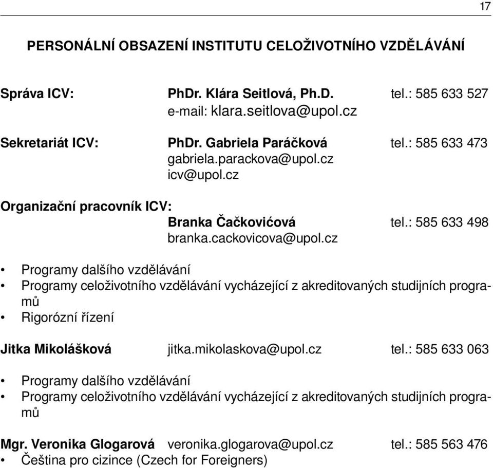 cz Programy dalšího vzdělávání Programy celoživotního vzdělávání vycházející z akreditovaných studijních programů Rigorózní řízení Jitka Mikolášková jitka.mikolaskova@upol.cz tel.