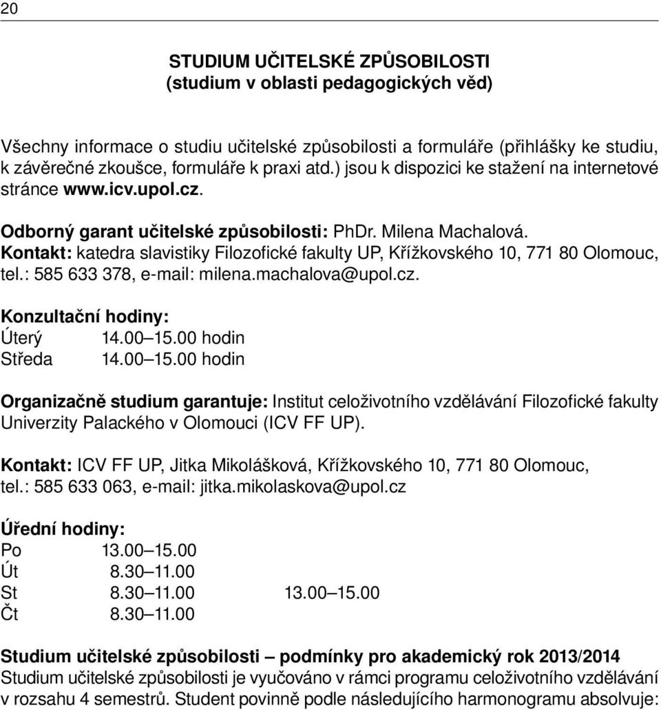 Kontakt: katedra slavistiky Filozofické fakulty UP, Křížkovského 10, 771 80 Olomouc, tel.: 585 633 378, e-mail: milena.machalova@upol.cz. Konzultační hodiny: Úterý 14.00 15.