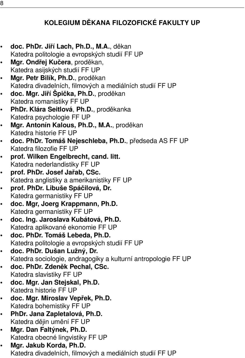 Antonín Kalous, Ph.D., M.A., proděkan Katedra historie FF UP doc. PhDr. Tomáš Nejeschleba, Ph.D., předseda AS FF UP Katedra fi lozofi e FF UP prof. Wilken Engelbrecht, cand. litt.